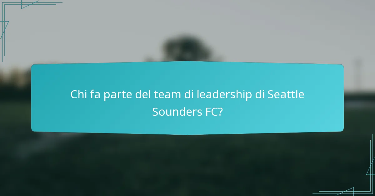 Chi fa parte del team di leadership di Seattle Sounders FC?
