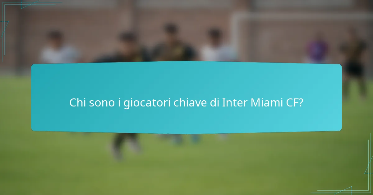 Chi sono i giocatori chiave di Inter Miami CF?