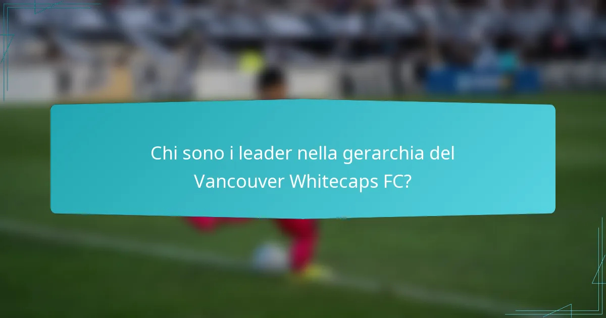 Chi sono i leader nella gerarchia del Vancouver Whitecaps FC?