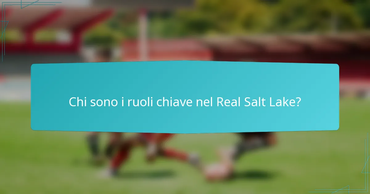 Chi sono i ruoli chiave nel Real Salt Lake?
