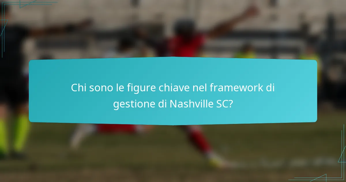Chi sono le figure chiave nel framework di gestione di Nashville SC?