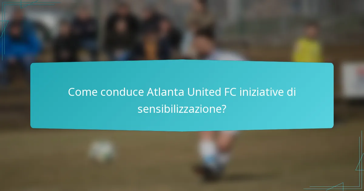 Come conduce Atlanta United FC iniziative di sensibilizzazione?