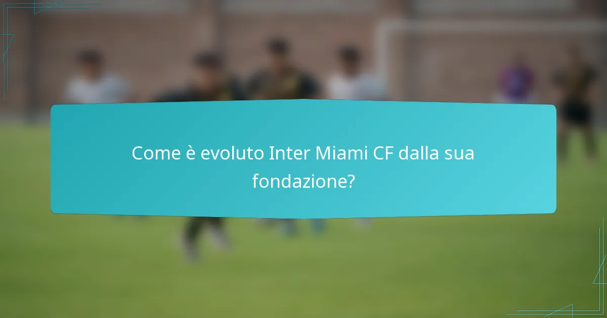 Come è evoluto Inter Miami CF dalla sua fondazione?
