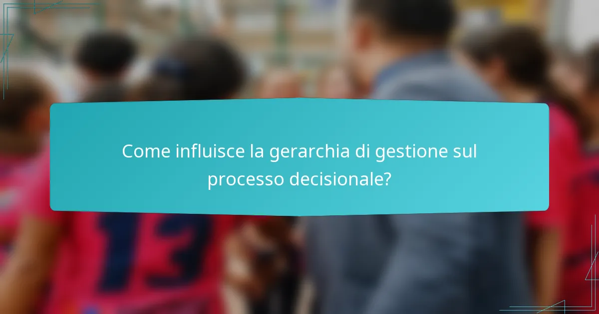 Come influisce la gerarchia di gestione sul processo decisionale?