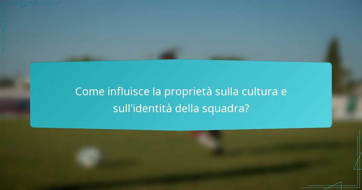 Come influisce la proprietà sulla cultura e sull'identità della squadra?