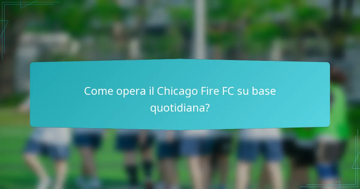 Come opera il Chicago Fire FC su base quotidiana?