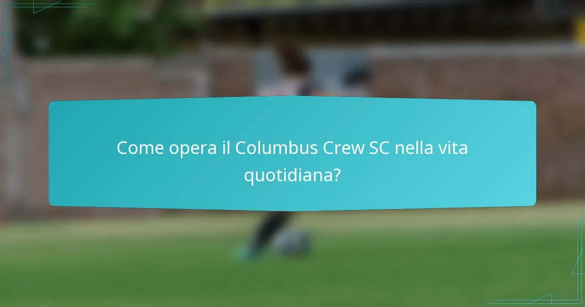 Come opera il Columbus Crew SC nella vita quotidiana?