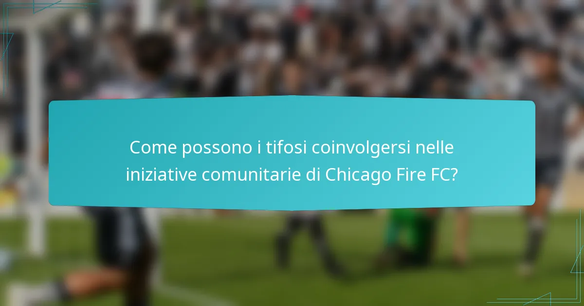Come possono i tifosi coinvolgersi nelle iniziative comunitarie di Chicago Fire FC?