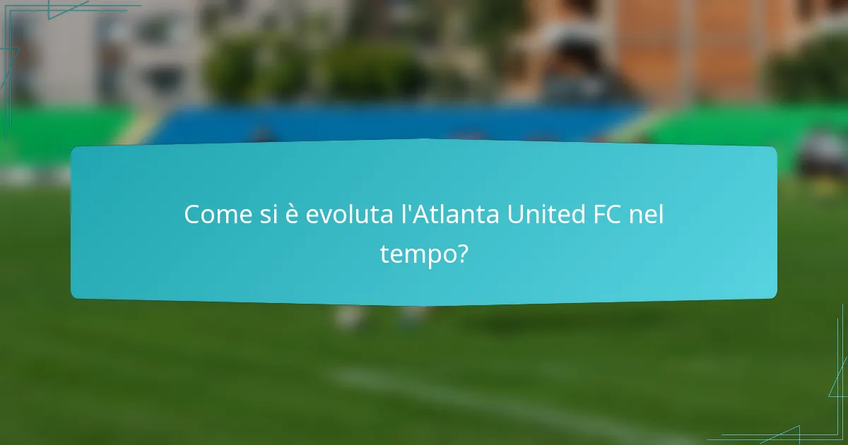 Come si è evoluta l'Atlanta United FC nel tempo?