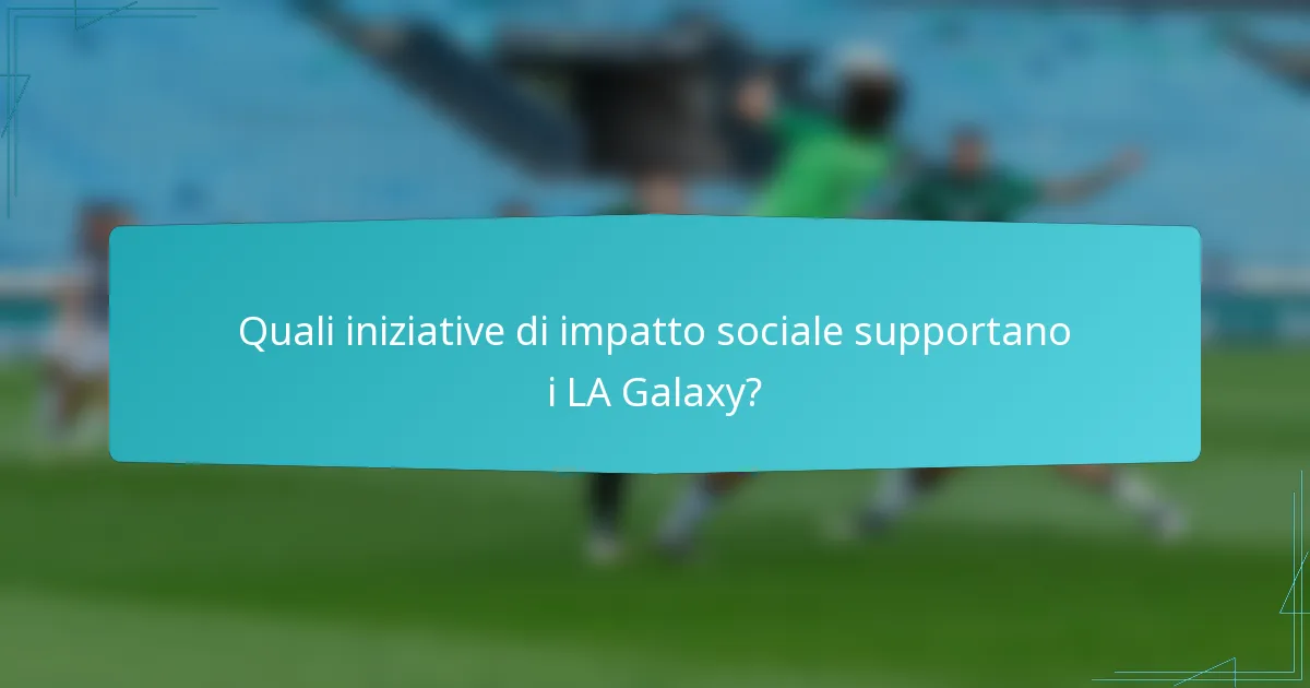 Quali iniziative di impatto sociale supportano i LA Galaxy?