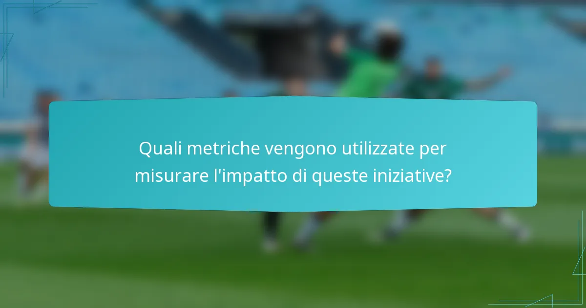 Quali metriche vengono utilizzate per misurare l'impatto di queste iniziative?