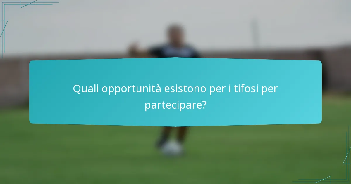 Quali opportunità esistono per i tifosi per partecipare?