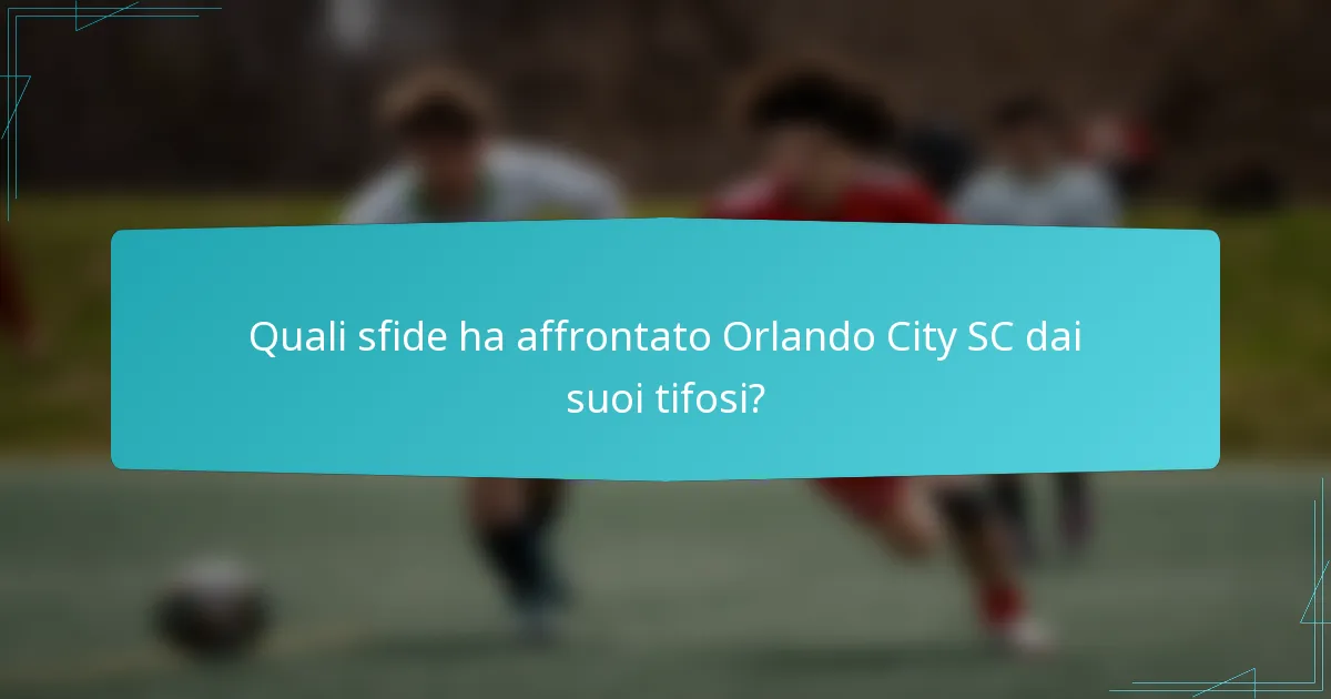 Quali sfide ha affrontato Orlando City SC dai suoi tifosi?