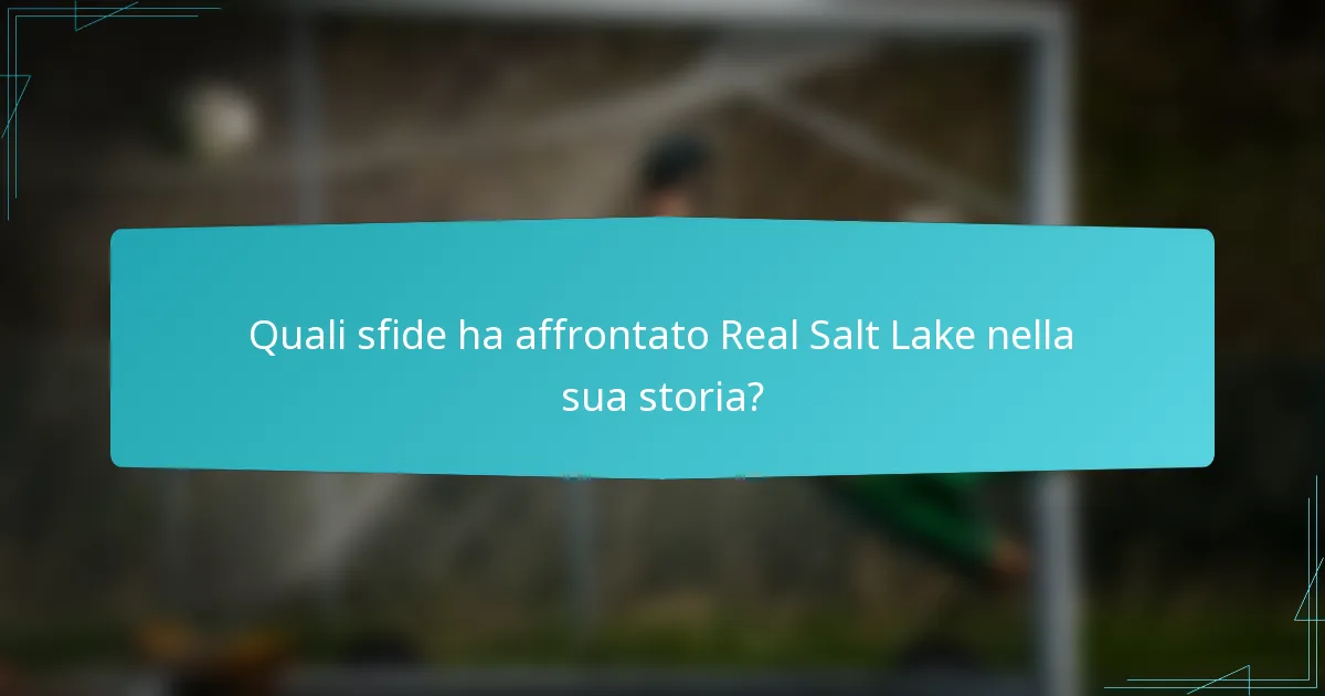 Quali sfide ha affrontato Real Salt Lake nella sua storia?