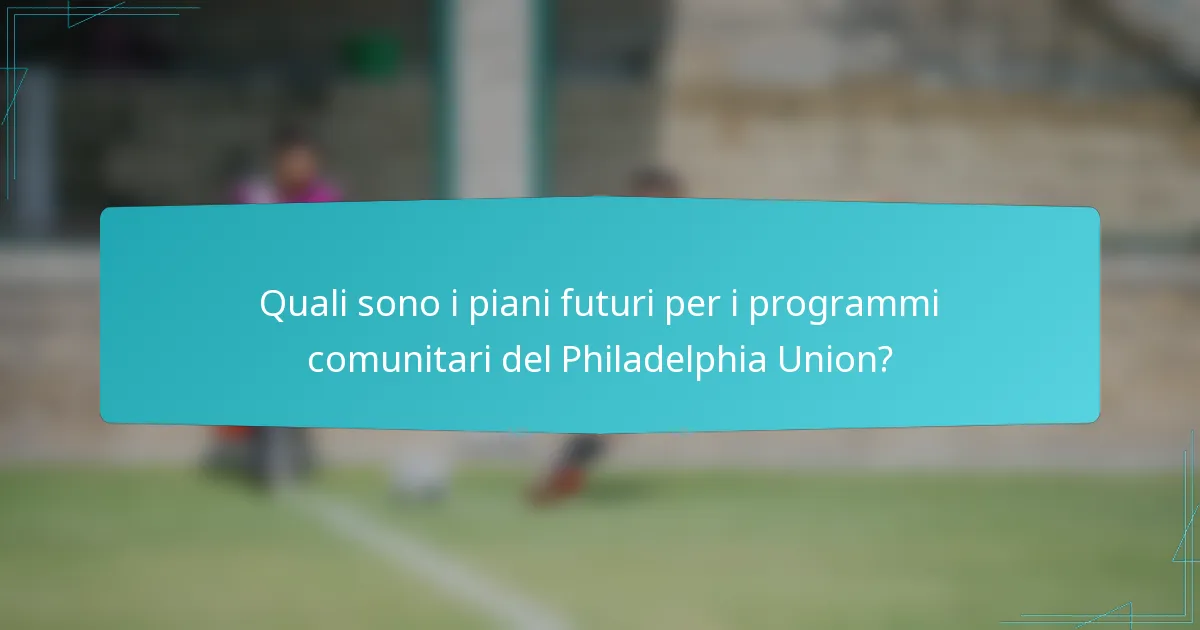Quali sono i piani futuri per i programmi comunitari del Philadelphia Union?