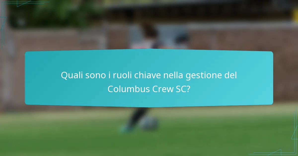 Quali sono i ruoli chiave nella gestione del Columbus Crew SC?