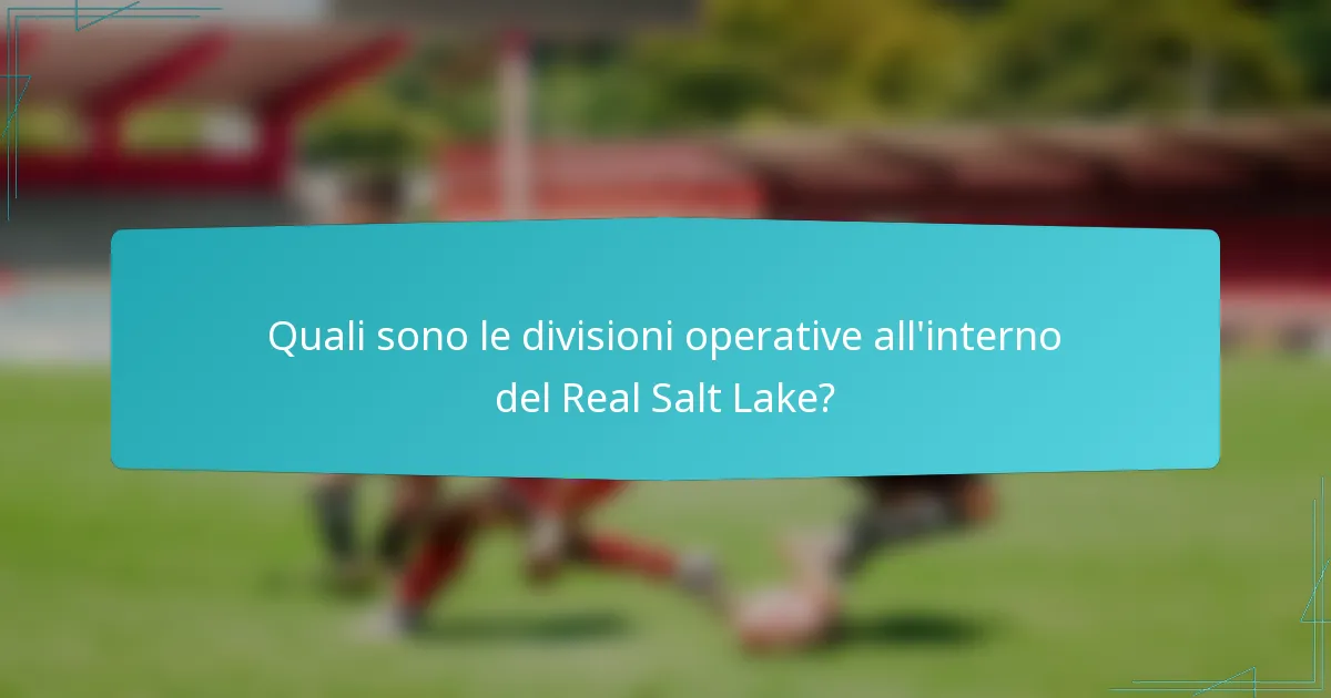 Quali sono le divisioni operative all'interno del Real Salt Lake?