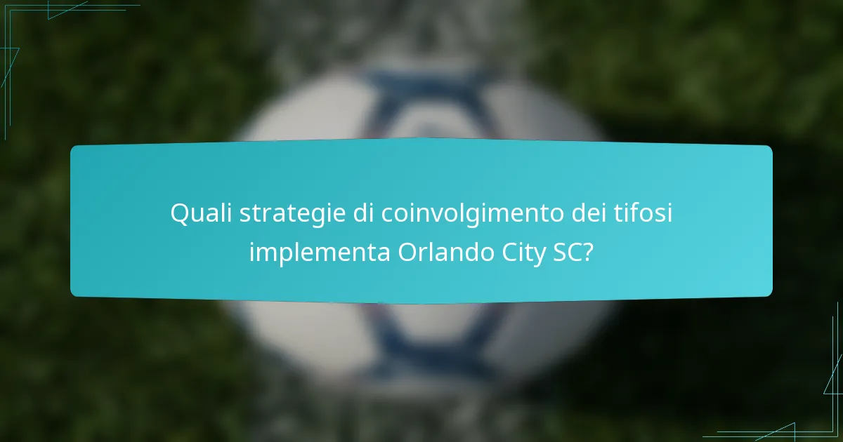 Quali strategie di coinvolgimento dei tifosi implementa Orlando City SC?
